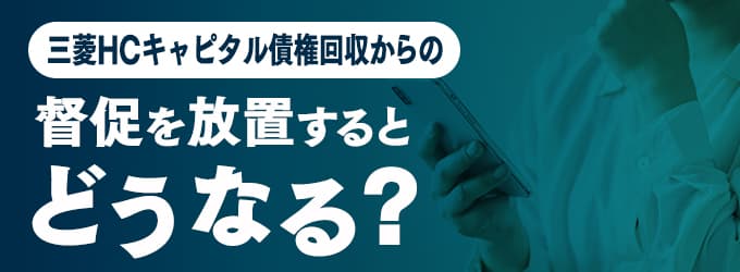 三菱HCキャピタル債権回収からの連絡を無視するとどうなる？